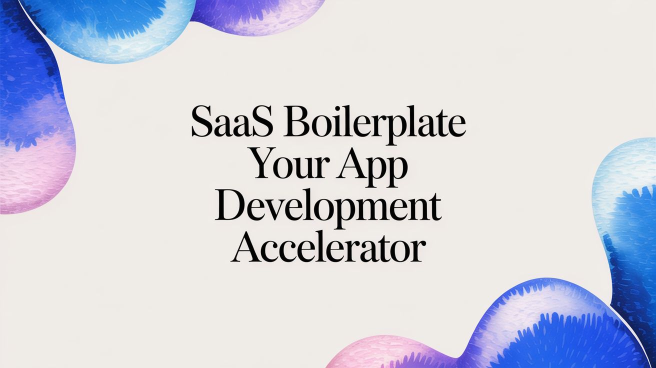 SaaS Boilerplate Your App Development Accelerator